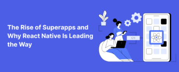 The Rise of Superapps and Why React Native Is Leading the Way