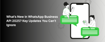 What’s New in WhatsApp Business API 2025? Key Updates You Can’t Ignore