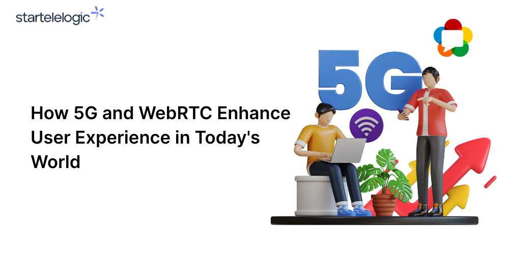 How 5G and WebRTC Enhance User Experience in Today's World