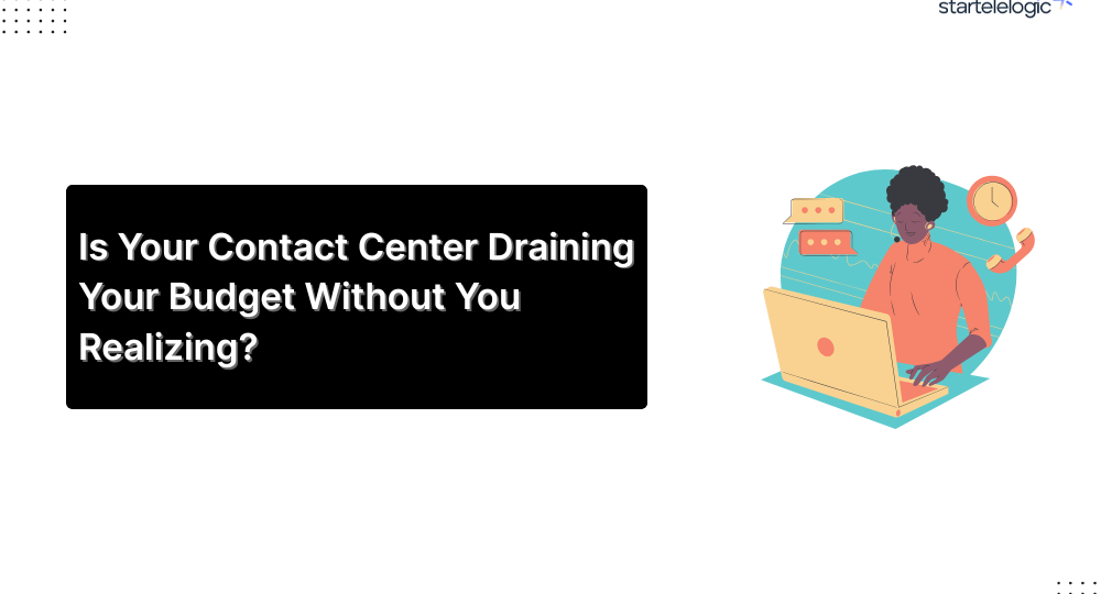 Is Your Contact Center Draining Your Budget Without You Realizing?