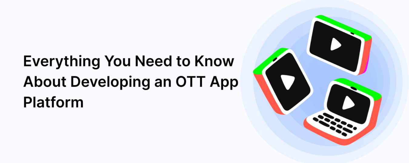 Everything You Need to Know About Developing an OTT App Platform