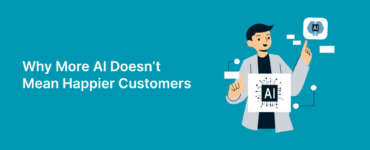 Why More AI Doesn’t Mean Happier Customers