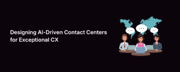 Designing AI-Driven Contact Centers for Exceptional CX
