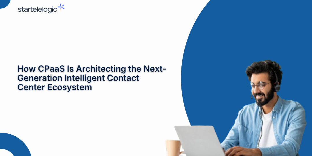 How CPaaS Is Architecting the Next-Generation Intelligent Contact Center Ecosystem