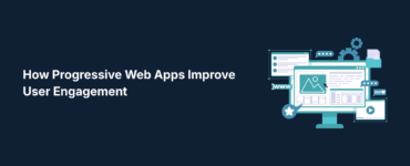 How Progressive Web Apps Improve User Engagement
