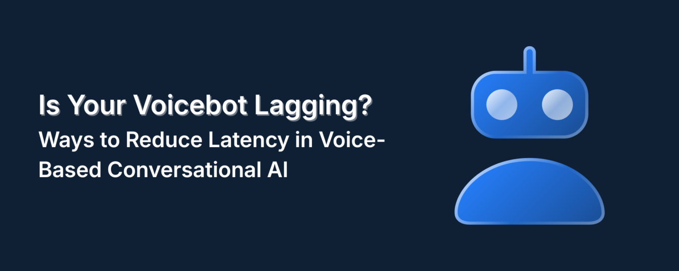 Is Your Voicebot Lagging? Ways to Reduce Latency in Voice-Based Conversational AI