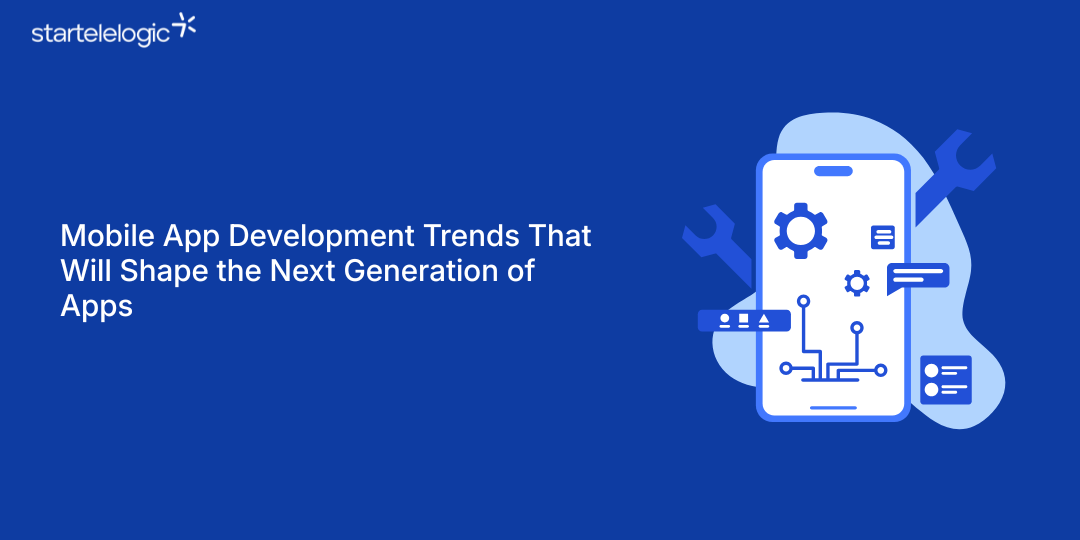Mobile App Development Trends That Will Shape the Next Generation of Apps