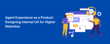 Agent Experience as a Product: Designing Internal UX for Higher Retention