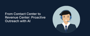 From Contact Center to Revenue Center Proactive Outreach with AI