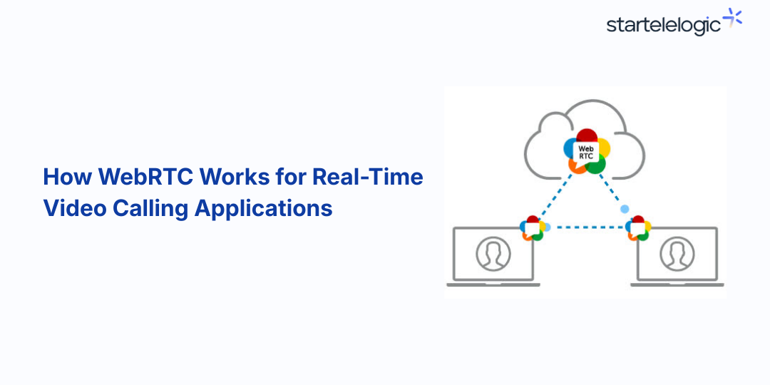 How WebRTC Works for Real-Time Video Calling Applications