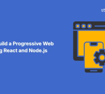 How to Build a Progressive Web App Using React and Node.js