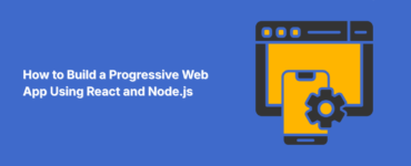 How to Build a Progressive Web App Using React and Node.js