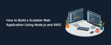 How to Build a Scalable Web Application Using Node.js and AWS