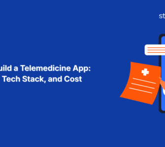 How to Build a Telemedicine App: Features, Tech Stack, and Cost