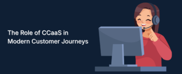 The Role of CCaaS in Modern Customer Journeys