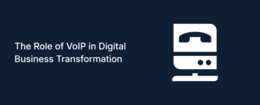 The Role of VoIP in Digital Business Transformation