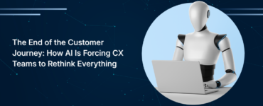 The End of the Customer Journey: How AI Is Forcing CX Teams to Rethink Everything