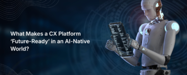 What Makes a CX Platform ‘Future-Ready’ in an AI-Native World?
