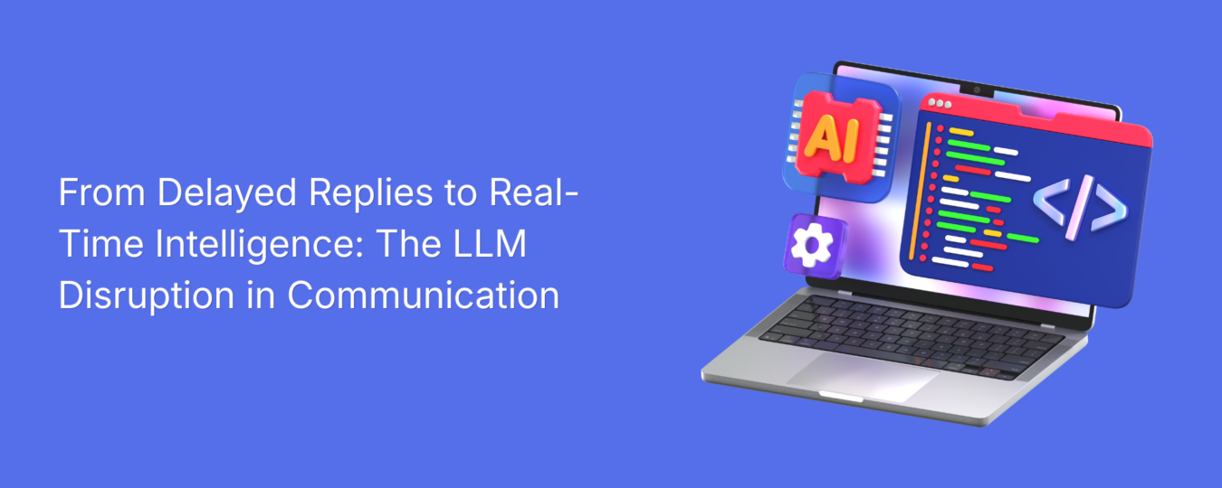 From Delayed Replies to Real-Time Intelligence: The LLM Disruption in Communication