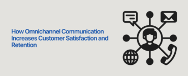 How Omnichannel Communication Increases Customer Satisfaction and Retention