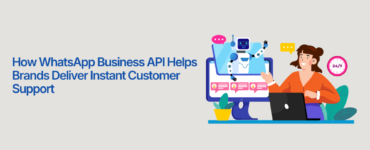 How WhatsApp Business API Helps Brands Deliver Instant Customer Support