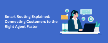 Smart Routing Explained: Connecting Customers to the Right Agent Faster