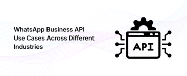 WhatsApp Business API Use Cases Across Different Industries